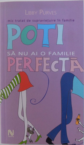 POTI SA NU AI O FAMILIE PERFECTA - MIC TRATAT DE SUPRAVIETUIRE IN FAMILIE de LIBBY PURVES, 2005