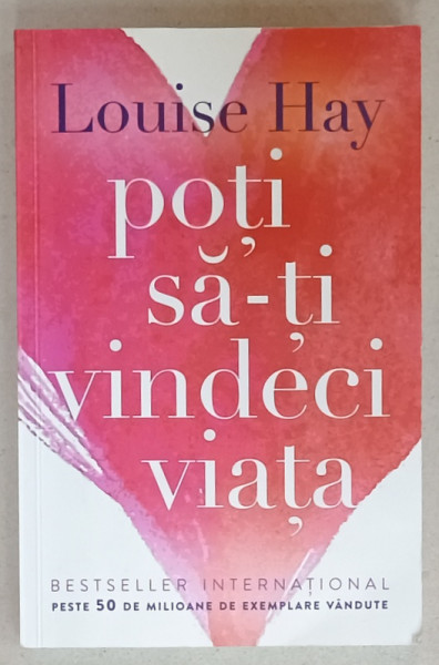 POTI SA - TI VINDECI VIATA de LOUISE HAY , 2010 , PREZINTA INSCRISURI PE PAGINA DE GARDA