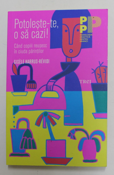 POTOLESTE - TE , O SA CAZI ! CAND COPIII REUSESC IN CIUDA PARINTILOR de GISELE HARRUS - REVIDI , 2018