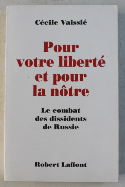 POUR VOTRE LIBERTE ET POUR LA NOTRE - LE COMBAT DES DISSIDENTS DE RUSSIE par CECILE VAISSIE , 1999