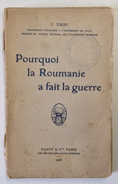 POURQUOI LA ROUMANIE A FAIT LA GUERRE par J. URSU , 1918, COTOR CU DEFECTE