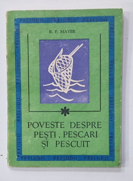 POVESTE DESPRE PESTI , PESCARI SI PESCUIT de R.F. MAYER , 1969, PREZINTA URME DE UZURA