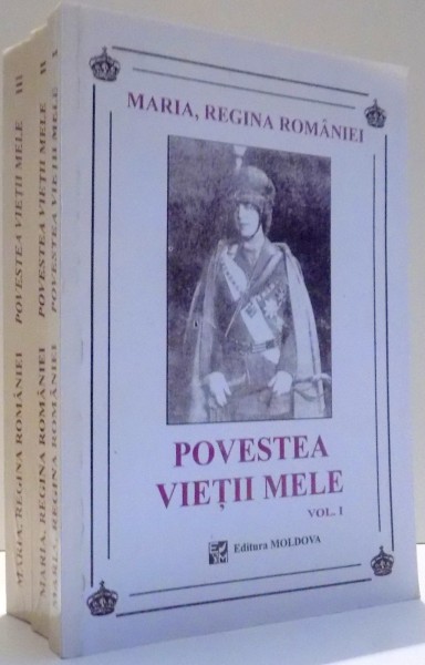 POVESTEA VIETII MELE De MARIA, REGINA ROMANIEI, VOL I-III, EDITIA A IV ...