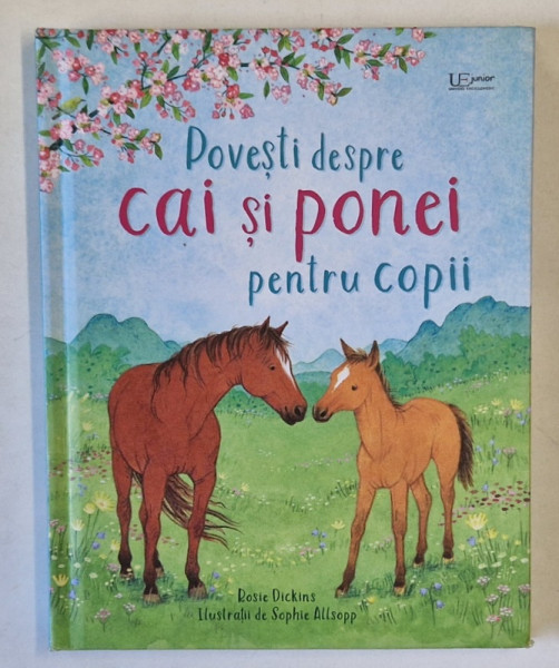 POVESTI DESPRE CAI SI PONEI PENTRU COPII , repovestite de ROSIE DICKINS , ilustratii de SOPHIE ALLSOPP , 2022