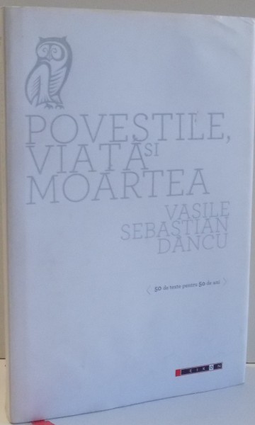 POVESTILE VIATA SI MOARTEA de VASILE SEBASTIAN DANCU , 2011