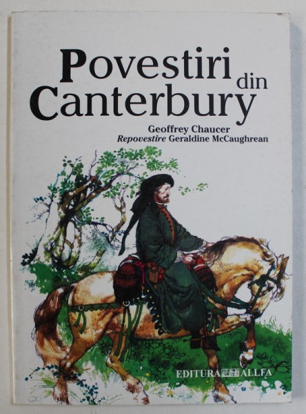 POVESTIRI DIN CANTERBURY de GEOFFREY CHAUCER , repovestire GERALDINE MCCAUGHREAN ,  ilustratii de VICTOR G . AMBRUS , 2003