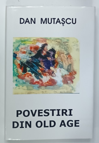 POVESTIRI DIN OLD AGE de DAN MUTASCU , 2006 , DEDICATIE *