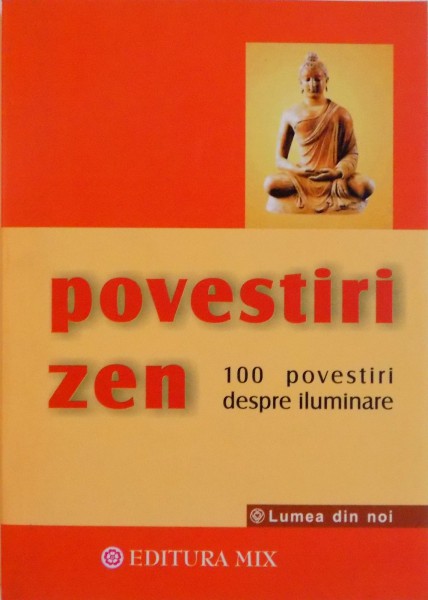 POVESTIRI ZEN . 100 POVESTIRI DESPRE ILUMINARE SELECTATE DE THOMAS CLEARY 2013