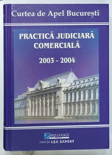 PRACTICA JUDICIARA COMERCIALA  2003 -2004 , EDITATA DE CURTEA DE APEL BUCURESTI , 2005