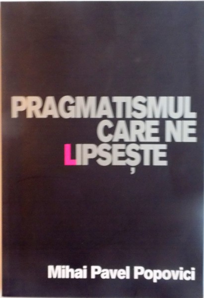 PRAGMATISMUL CARE NE LIPSESTE de MIHAI PAVEL POPOVICI , 2011