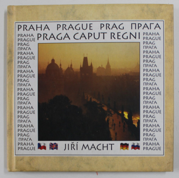 PRAHA , PRAGUE , PRAG ...PRAGA CAPUT REGNI by JIRI MACHT , TEXT IN CEHA , ENGLEZA , GERMANA , RUSA , MINIALBUM DE PREZENTARE TURISTICA , ANII '2000 , PREZINTA PETE SI URME DE UZURA