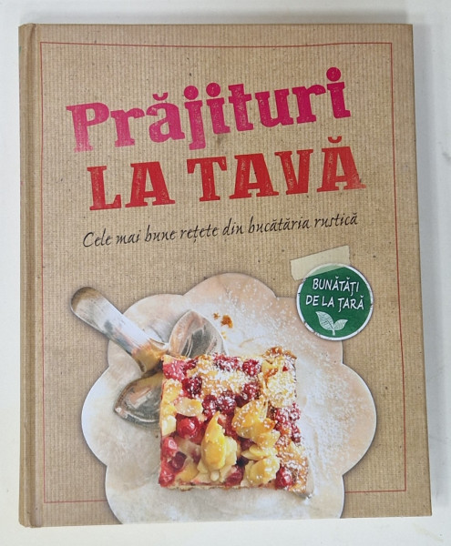 PRAJITURI LA TAVA , CELE MAI BUNE RETETE DIN BUCATARIA RUSTICA , ANII '2000