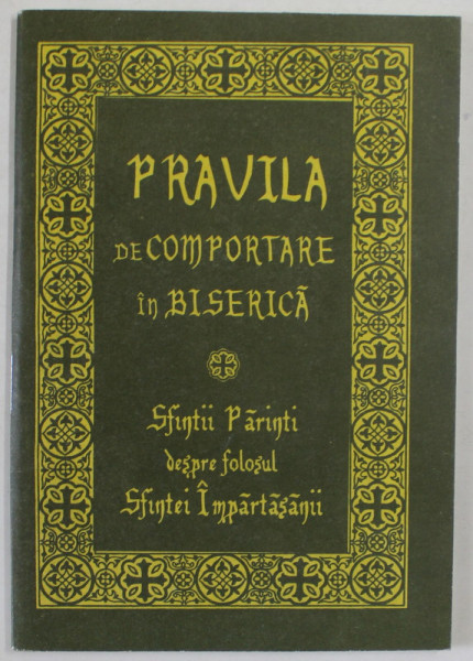 PRAVILA DE COMPORTARE IN BISERICA / SFINTII PARINTI DESPRE FOLOSUL SFINTEI IMPARTASANII , 2007