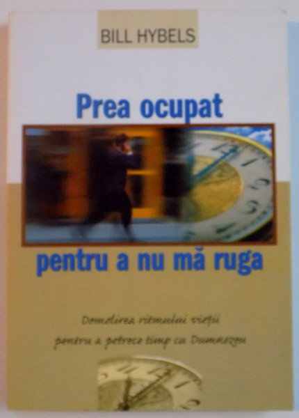 PREA OCUPAT PENTRU A NU  MA RUGA de BILL HYBLES , 2007