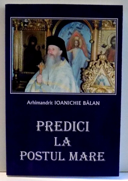 PREDICI LA POSTUL MARE de ARHIMANDRID IOANICHIE BALAN , 2007