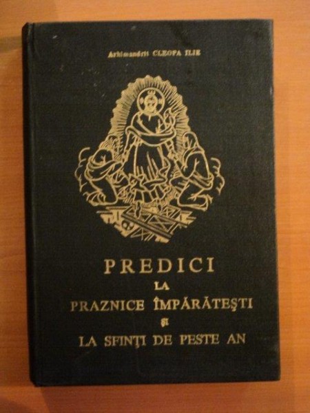 PREDICI LA PRAZNICE IMPARATESTI SI LA SFINTI DE PESTE ANI de CLEOPA ILIE, EDITIA A II-A  1996