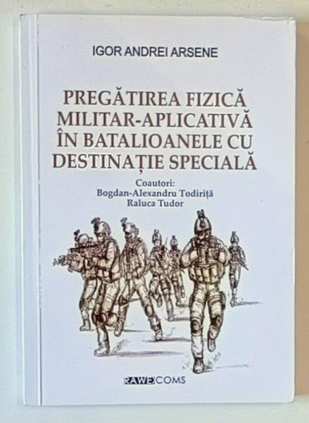 PREGATIREA FIZICA MILITAR - APLICATIVA IN BATALIOANELE CU DESTINATIE SPECIALA de IGOR ANDREI ARSENE, 2024