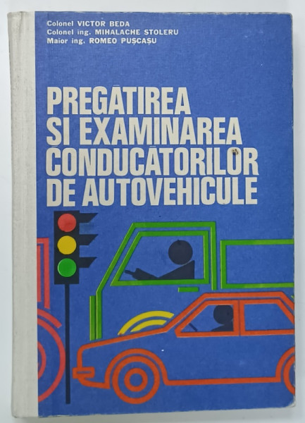 PREGATIREA  SI EXAMINAREA  CONDUCATORILOR DE AUTOVEHICULE de COLONEL VICTOR  BEDA ...ROMEO PUSCASU , 1983