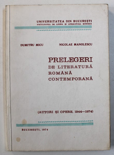 PRELEGERI DE LITERATURA ROMANA CONTEMPORANA ( AUTORI SI OPERE , 1944 - 1974 ) de DUMITRU MICU si NICOLAE MANOLESCU , 1974 , DEDICATIE*