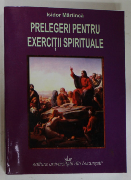 PRELEGERI PENTRU EXERCITII SPIRITUALE de ISIDOR MARTINCA , 2007