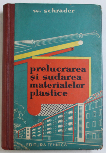 PRELUCRAREA SI SUDAREA MATERIALELOR PLASTICE de W. SCHRADER , 1962