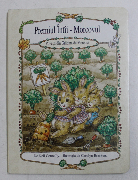 PREMIUL INTAI - MORCOVUL - POVESTI DIN GRADINA DE MORCOVI de NEIL CONNELLY , ilustratia de CAROLYN BRACKEN , 1994