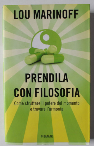 PRENDILA CON FILOSOFIA , COME STRUTTARE IL POTERE DEL MOMENTO E TROVARE L 'ARMONIA di LOU MARINOFF , TEXT IN LIMBA ITALIANA , 2015