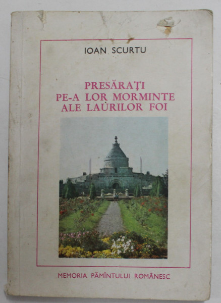 PRESARATI PE-A LOR MORMINTE ALE LAURILOR FOI de IOAN SCURTU , 1978, COPERTA CU LIPSURI SI DEFECTE