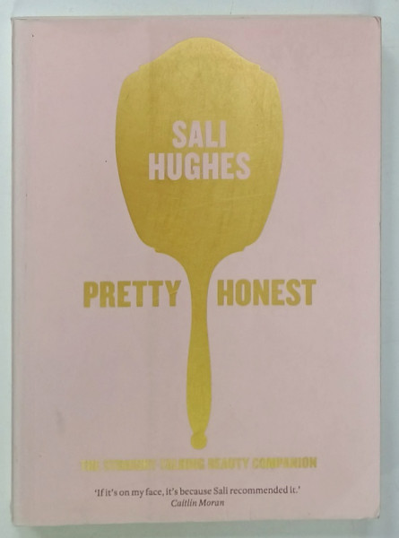 PRETTY  HONEST by SALI HUGHES , THE STRAIGHT - TALKING BEAUTY COMPANION , 2014