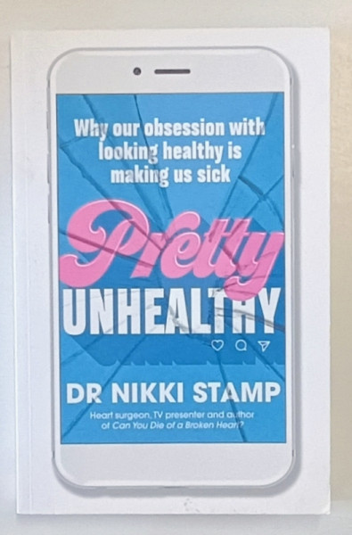 PRETTY UNHEALTHY by DR. NIKKI STAMP , WHY OUR OBSESSION WITH LOOKING HEALTHY IS MAKING US SICK , 2019