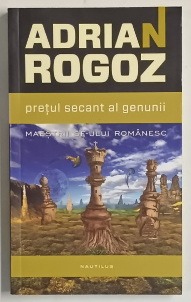 PRETUL SECANT AL GENUNII , DIN SERIA MAESTRII SF - ULUI ROMANESC de ADRIAN ROGOZ , 2014