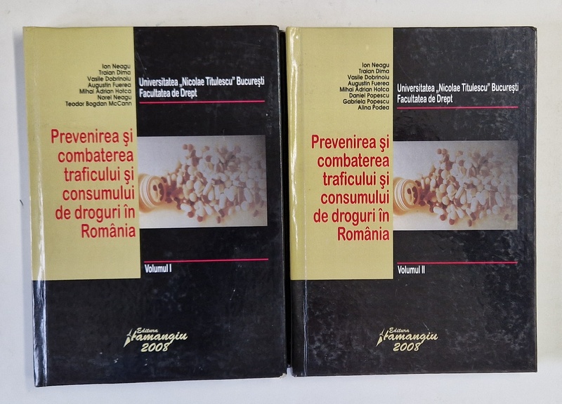 PREVENIREA SI COMBATEREA TRAFICULUI SI CONSUMULUI DE DROGURI IN ROMANIA , VOLUMELE I - II de ION NEAGU ... TEODOR BOGDAN MCCANN , 2008