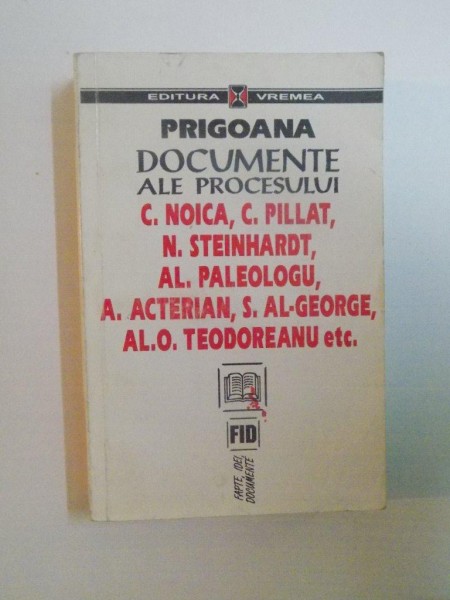 PRIGOANA , DOCUMENTE ALE PROCESULUI C. NOICA , C. PILAT , N. STEINHARDT , AL. PALEOLOGU , A. ACTERIAN , S. AL. GEORGE , AL. O. TEODOREANU , 1996