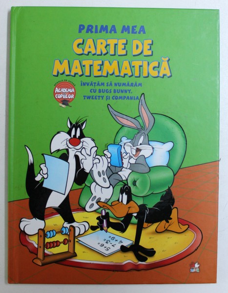 PRIMA MEA CARTE DE MATEMATICA - INVATAM SA NUMARAM CU BUGS BUNNY , TWEETTY SI COMPANIA , 2013