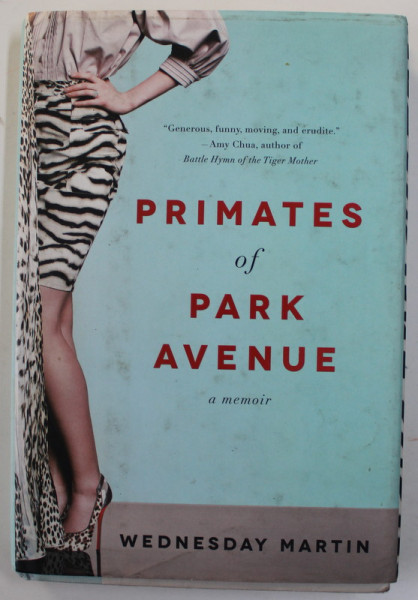 PRIMATES OF PARK AVENUE - A MEMOIR by WEDNESDAY MARTIN , 2015 , PREZINTA HALOURI DE APA *