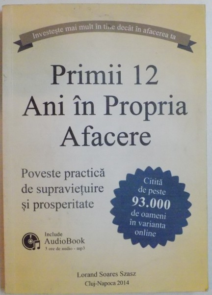 PRIMII 12 ANI IN PROPRIA AFACERE , POVESTE PRACTICA DE SUPRAVIETUIRE SI PROSPERITATE , 2014