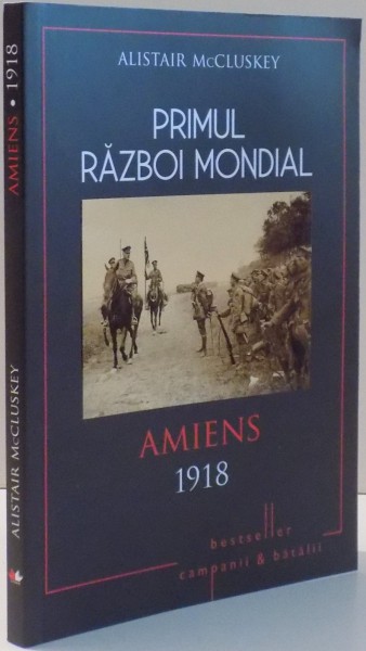 PRIMUL RAZBOI MONDIAL , AMIENS 1918 de ALISTAIR MCCLUSKEY , 2017