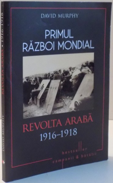 PRIMUL RAZBOI MONDIAL , REVOLTA ARABA 1916-1918 de DAVID MURPHY , 2017