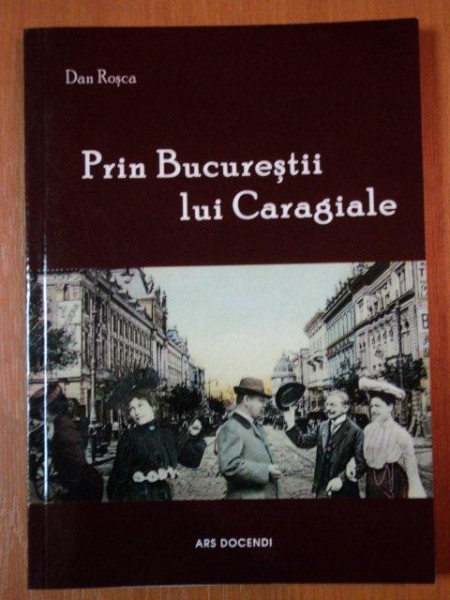 PRIN BUCURESTII LUI CARAGIALE de  DAN ROSCA  2012