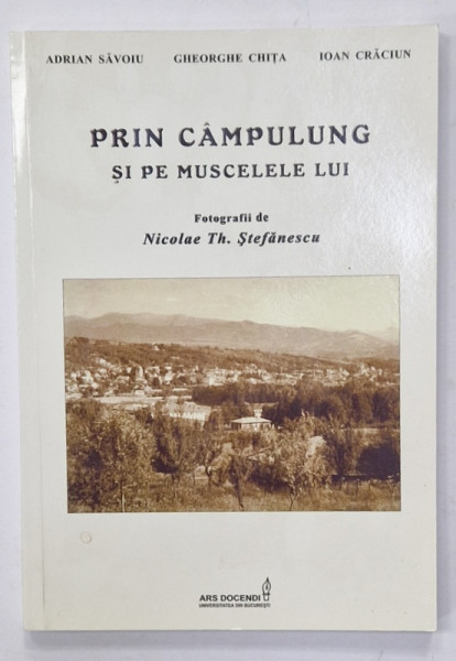 PRIN CAMPULUNG SI PE MUSCELELE LUI de ADRIAN SAVOIU ...IOAN CRACIUN , fotografii de NICOLAE TH. STEFANESCU , 2012