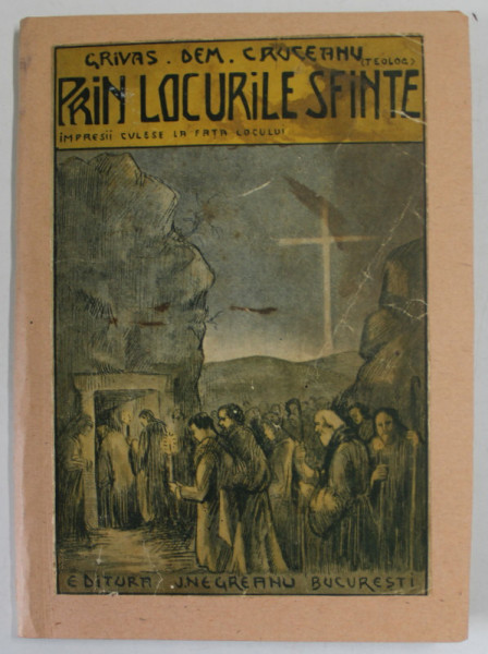 PRIN LOCURILE SFINTE de GRIVAS DEM . CRUCEANU , IMPRESII CULESE LA FATA LOCULUI , 1924 , COPERTA REFACUTA , PREZINTA PETE SI URME DE UZURA