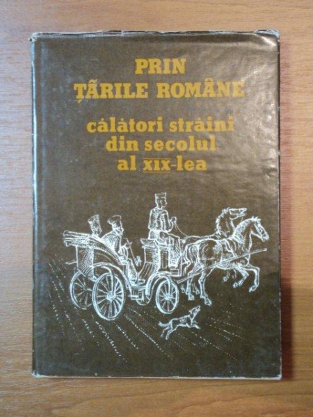 PRIN TARILE ROMANE , CALATORI STRAINI DIN SECOLUL AL XIX-LEA  de SIMONA VARZARU , 1984 * LIPSA SUPRACOPERTA