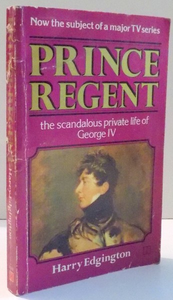 PRINCE REGENT, THE SCANDALOUS PRIVATE LIFE OF GEORGE IV by HARRY EDGINGTON , 1979