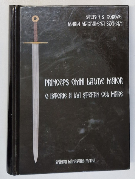 PRINCEPS OMNI LAUDE MAIOR - O ISTORIE A LUI STEFAN CEL MARE de STEFAN S. GOROVEI si MARIA MAGDALENA SZEKELY, 2005. *MICI DEFECTE