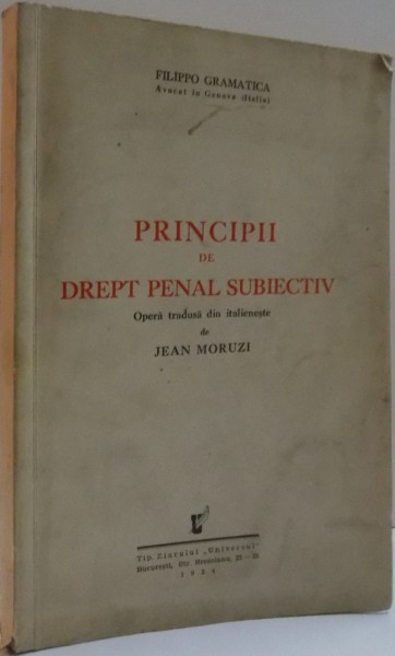 PRINCIPII DE DREPT PENAL SUBIECTIV , OPERA TRADUSA DIN ITALENESTE DE JEAN MORUZI , 1934