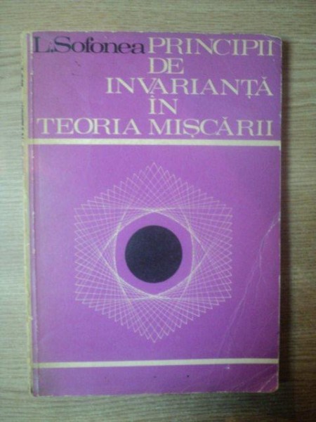 PRINCIPII DE INVARIANTA IN TEORIA MISCARII de L. SOFONEA , 1973