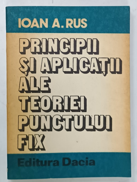 PRINCIPII SI APLICATII ALE TEORIEI PUNCTULUI FIX de IOAN A. RUS , 1979