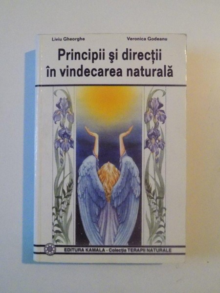 PRINCIPII SI DIRECTII IN VINDECAREA NATURALA de LIVIU GHEORGHE , VERONICA GODEANU , 2006