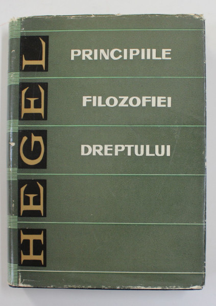 PRINCIPIILE FILOZOFIEI DREPTULUI SAU ELEMENTE DE DREPT NATURAL SI DE STIINTA A STATULUI, HEGEL  BUC. 1969