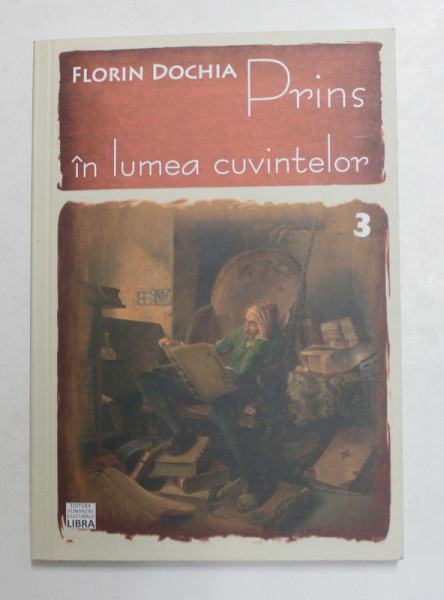 PRINS IN LUMEA CUVINTELOR de FLORIN DOCHIA , CARTI , OPINII , INTAMPLARI , VOLUMUL III , 2015